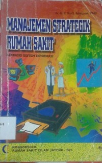 Manajemen Strategik Rumah Sakit : Berbasis Sistem Informasi