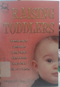 Raising Toddlers : Membangun Landasan yang Tepat dan Kokoh Bagi Anak Usia 1-3 Tahun